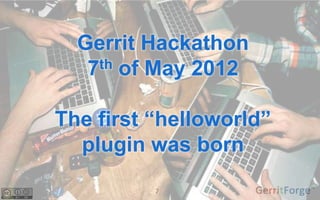 7
Gerrit Hackathon
7th of May 2012
The first “helloworld”
plugin was born
 