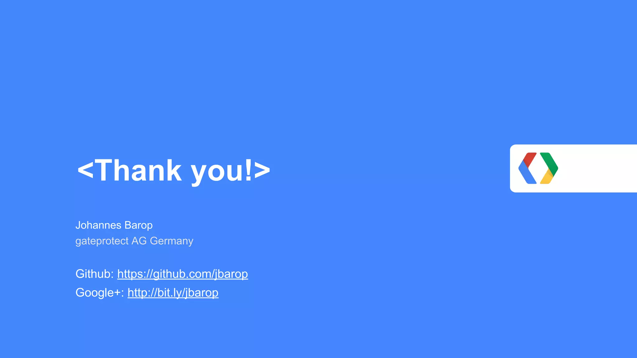 <Thank you!>
Github: https://github.com/jbarop
Johannes Barop
gateprotect AG Germany
Google+: http://bit.ly/jbarop
 