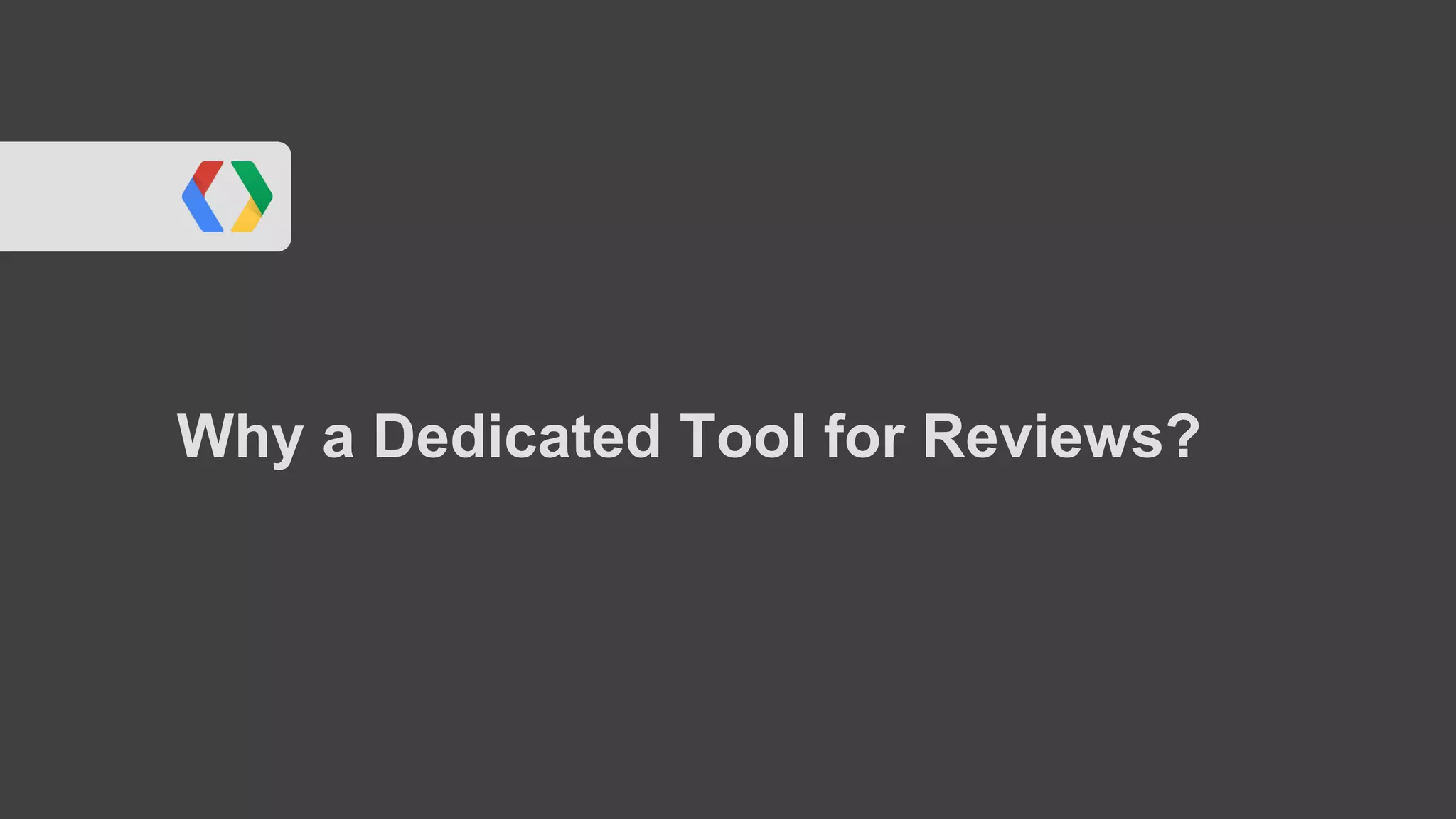 Why a Dedicated Tool for Reviews?
 