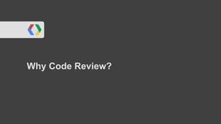 Why Code Review?
 