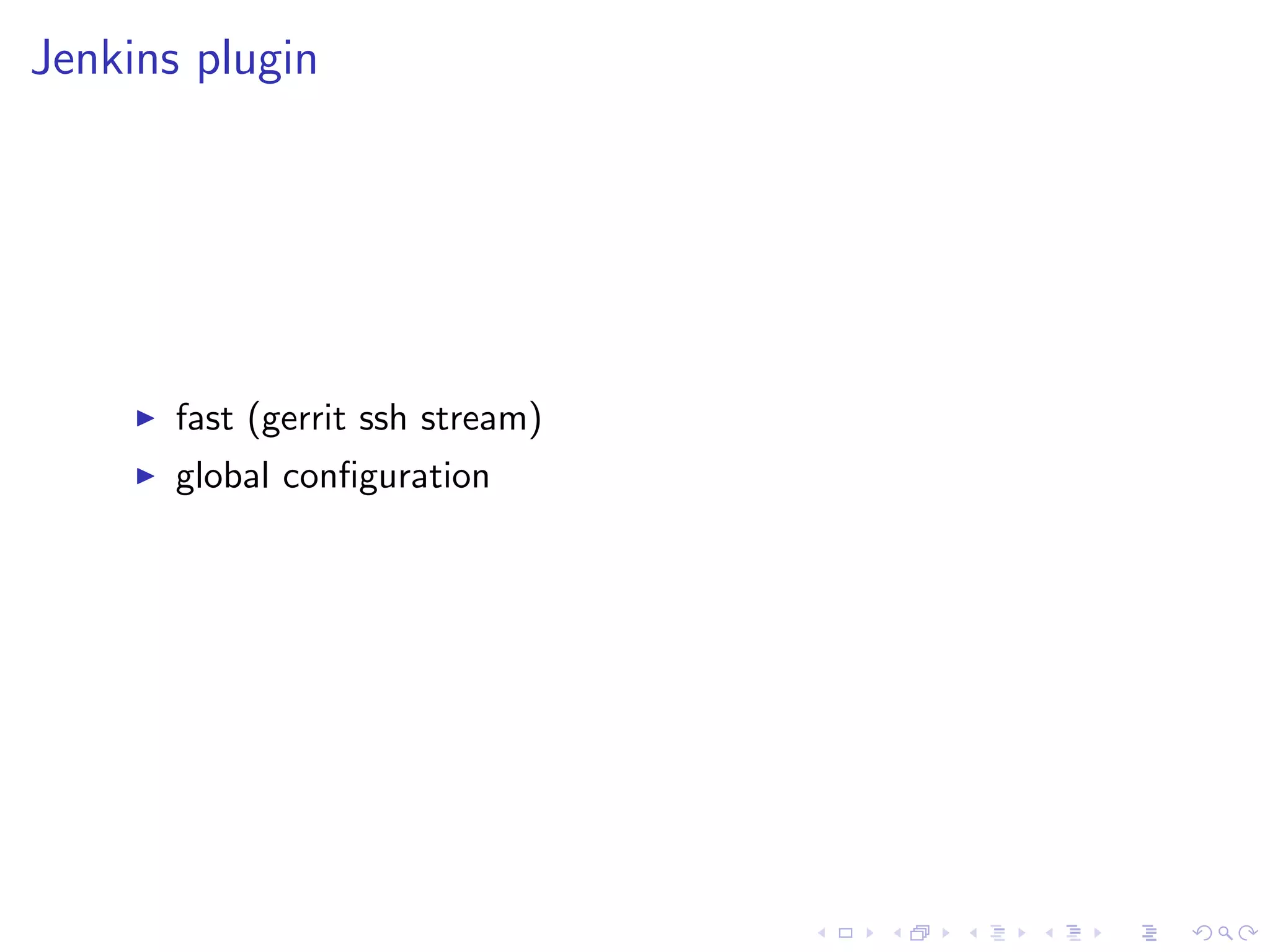 Jenkins plugin




       fast (gerrit ssh stream)
       global conﬁguration
 
