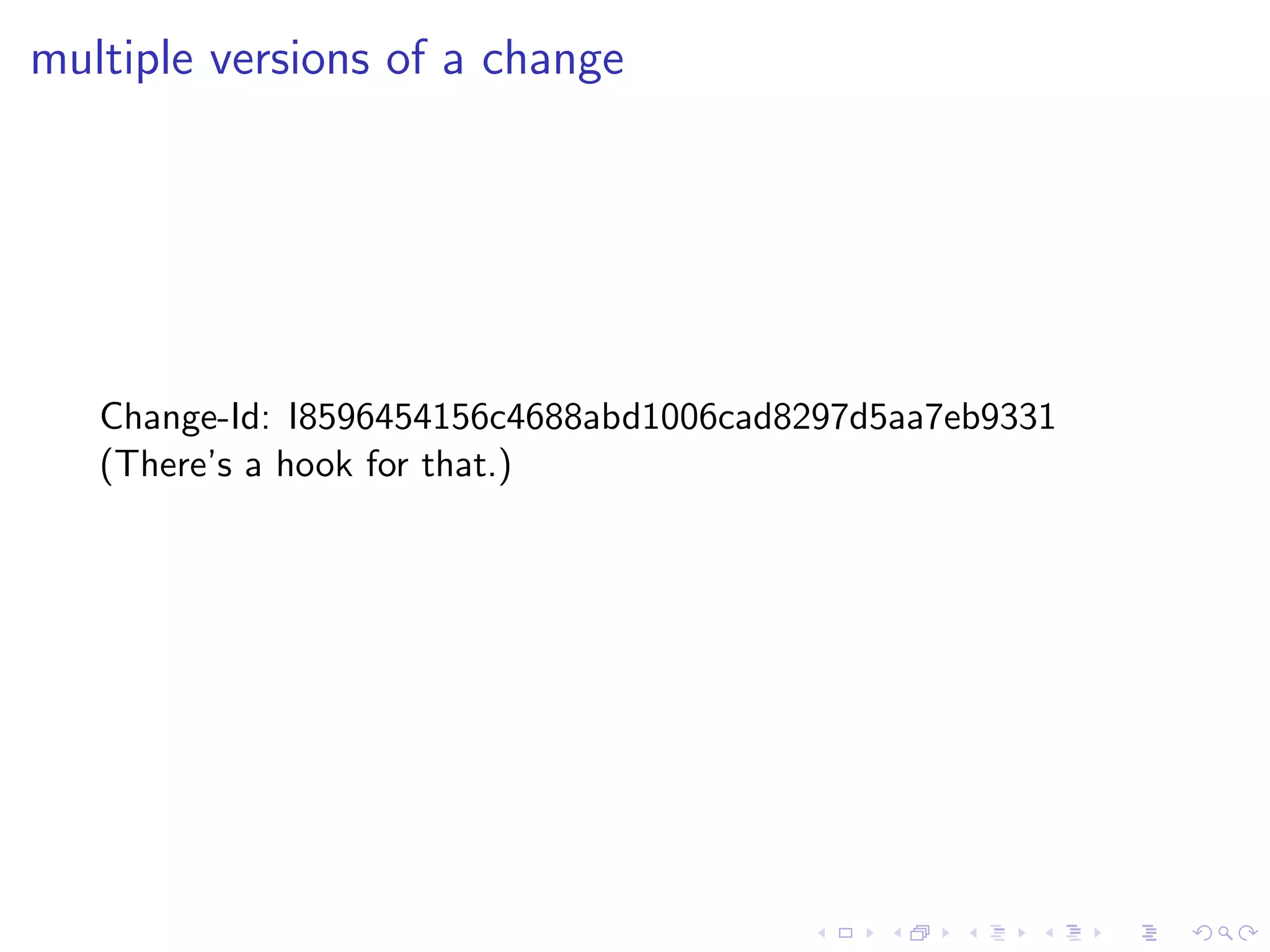 multiple versions of a change




   Change-Id: I8596454156c4688abd1006cad8297d5aa7eb9331
   (There’s a hook for that.)
 