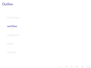 Outline


   motivation


   workﬂow


   integration


   demo


   apendix
 