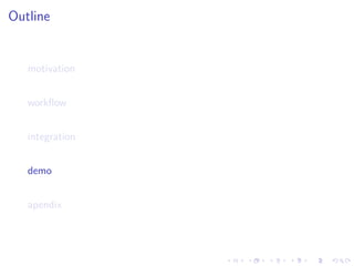 Outline


   motivation


   workﬂow


   integration


   demo


   apendix
 