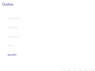 Outline


   motivation


   workﬂow


   integration


   demo


   apendix
 
