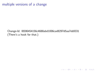 multiple versions of a change




   Change-Id: I8596454156c4688abd1006cad8297d5aa7eb9331
   (There’s a hook for that.)
 