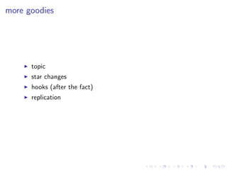 more goodies




      topic
      star changes
      hooks (after the fact)
      replication
 