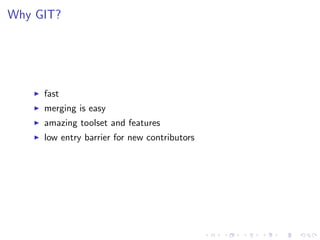 Why GIT?




     fast
     merging is easy
     amazing toolset and features
     low entry barrier for new contributors
 