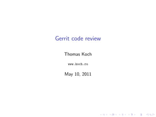 Gerrit code review

   Thomas Koch
     www.koch.ro


   May 10, 2011
 