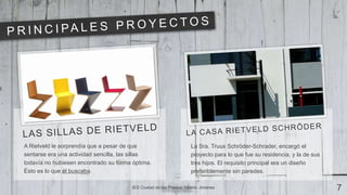 IES Ciudad de los Poetas| Alberto Jiménez 7
A Rietveld le sorprendía que a pesar de que
sentarse era una actividad sencilla, las sillas
todavía no hubiesen encontrado su forma óptima.
Ésto es lo que él buscaba.
La Sra. Truus Schröder-Schrader, encargó el
proyecto para lo que fue su residencia, y la de sus
tres hijos. El requisito principal era un diseño
preferiblemente sin paredes.
 