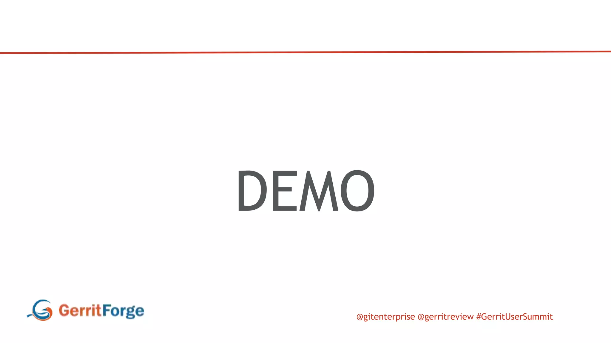 @gitenterprise @gerritreview #GerritUserSummit
DEMO
 