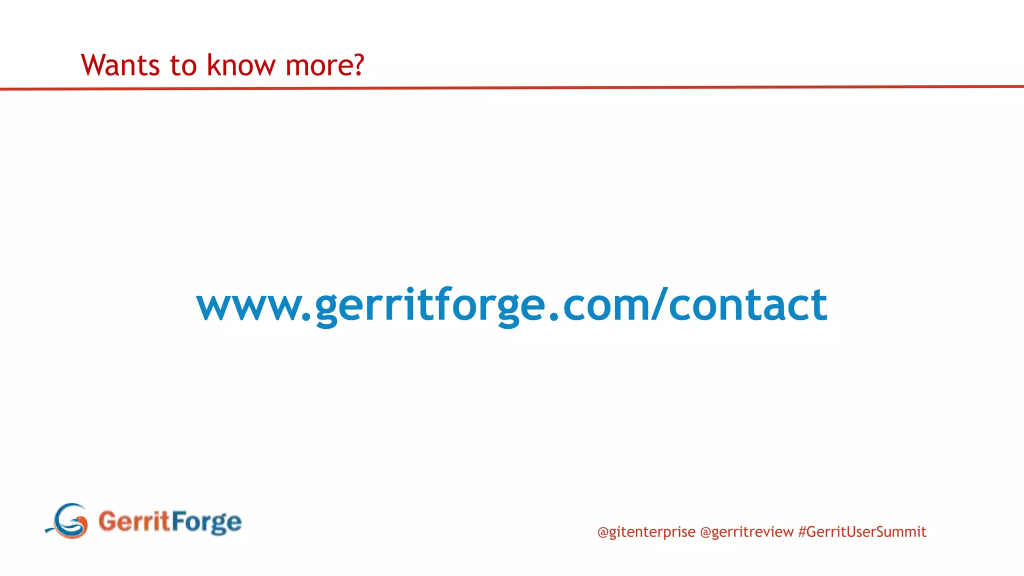 @gitenterprise @gerritreview #GerritUserSummit
Wants to know more?
www.gerritforge.com/contact
 
