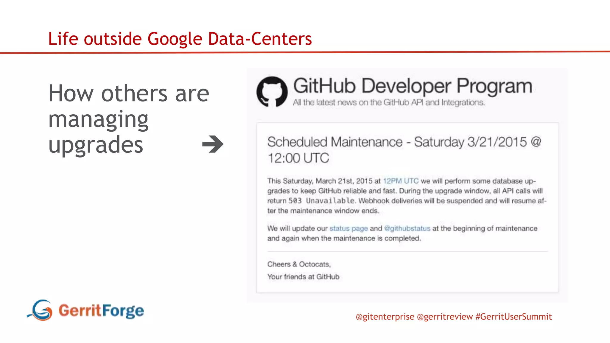 @gitenterprise @gerritreview #GerritUserSummit
Life outside Google Data-Centers
How others are
managing
upgrades 
 