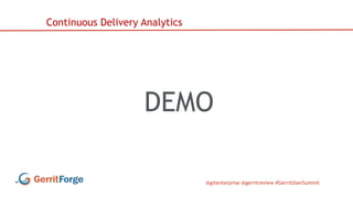 @gitenterprise @gerritreview #GerritUserSummit
DEMO
Continuous Delivery Analytics
 