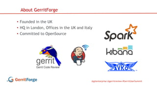 @gitenterprise @gerritreview #GerritUserSummit
• Founded in the UK
• HQ in London, Offices in the UK and Italy
• Committed...