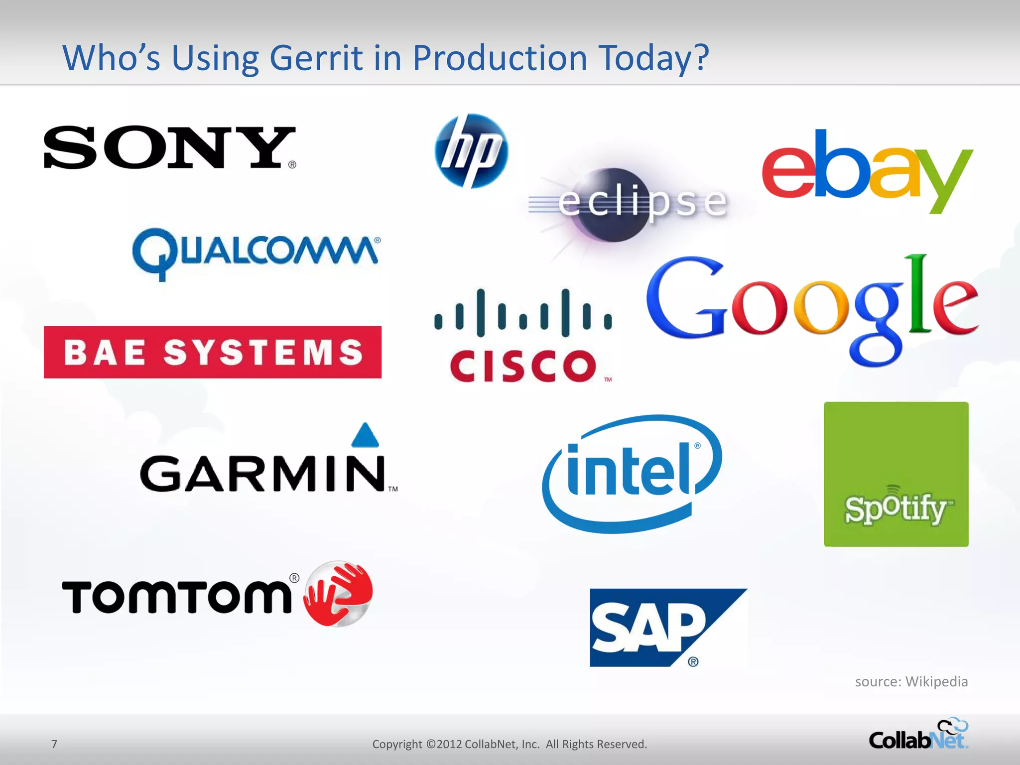 7 
Copyright ©2012 CollabNet, Inc. All Rights Reserved. 
Who’s Using Gerrit in Production Today? 
source: Wikipedia  