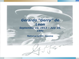 LOGO
Gerardo “Gerry” de
Leon
September 12, 1913 – July 25,
1981
National Artist: Cinema
 