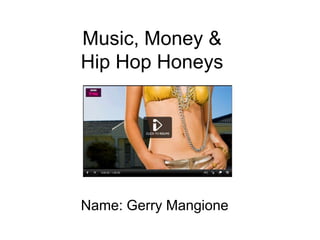 Music, Money &
Hip Hop Honeys

Name: Gerry Mangione

 
