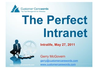 The Perfect
   Intranet
   Intralife, May 27, 2011


   Gerry McGovern
   gerry@customercarewords.com
   www.customercarewords.com
 