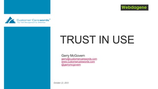 TRUST IN USE
Gerry McGovern
gerry@customercarewords.com
www.customercarewords.com
@gerrymcgovern
October 22, 2015
 