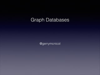 Graph Databases

@gerrymcnicol

 