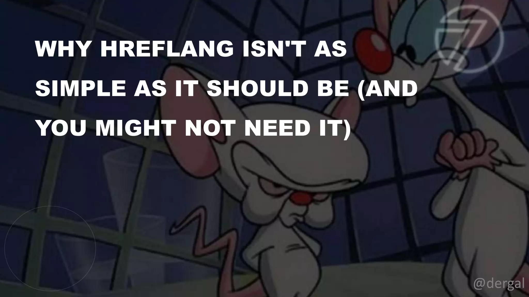 WHY HREFLANG ISN'T AS
SIMPLE AS IT SHOULD BE (AND
YOU MIGHT NOT NEED IT)
@dergal
 