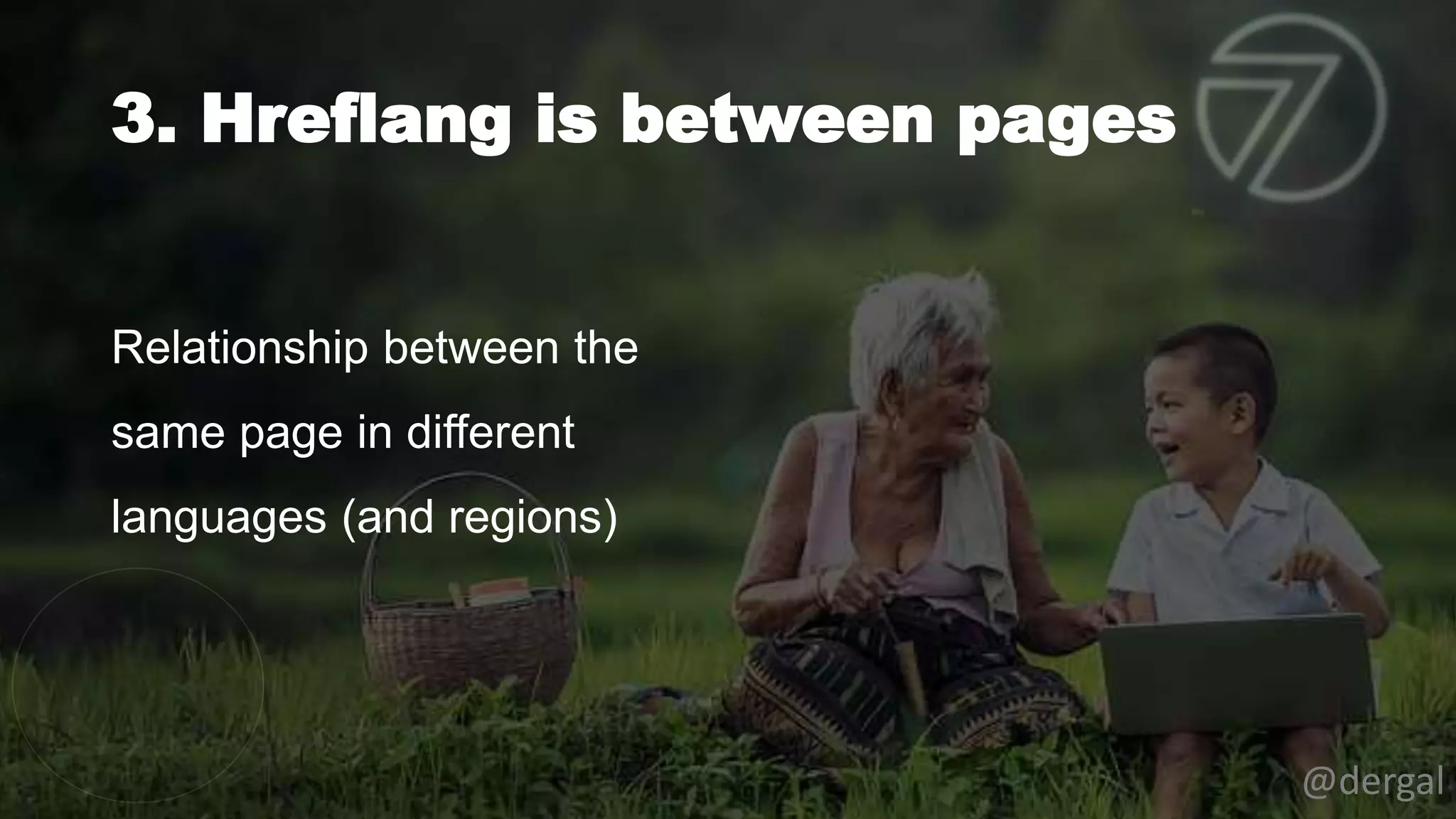 3. Hreflang is between pages
@dergal
Relationship between the
same page in different
languages (and regions)
 
