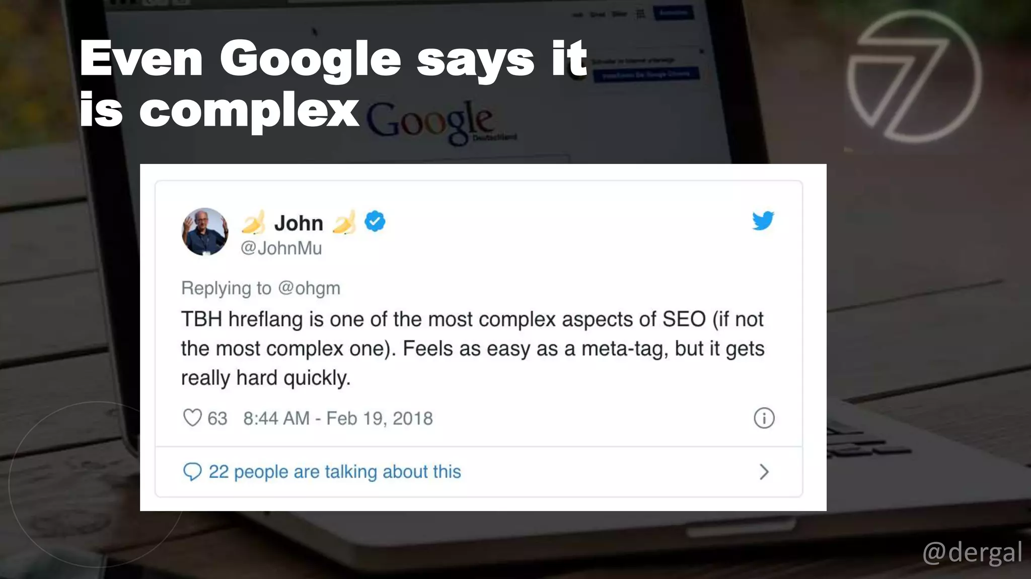 Even Google says it
is complex
@dergal
 