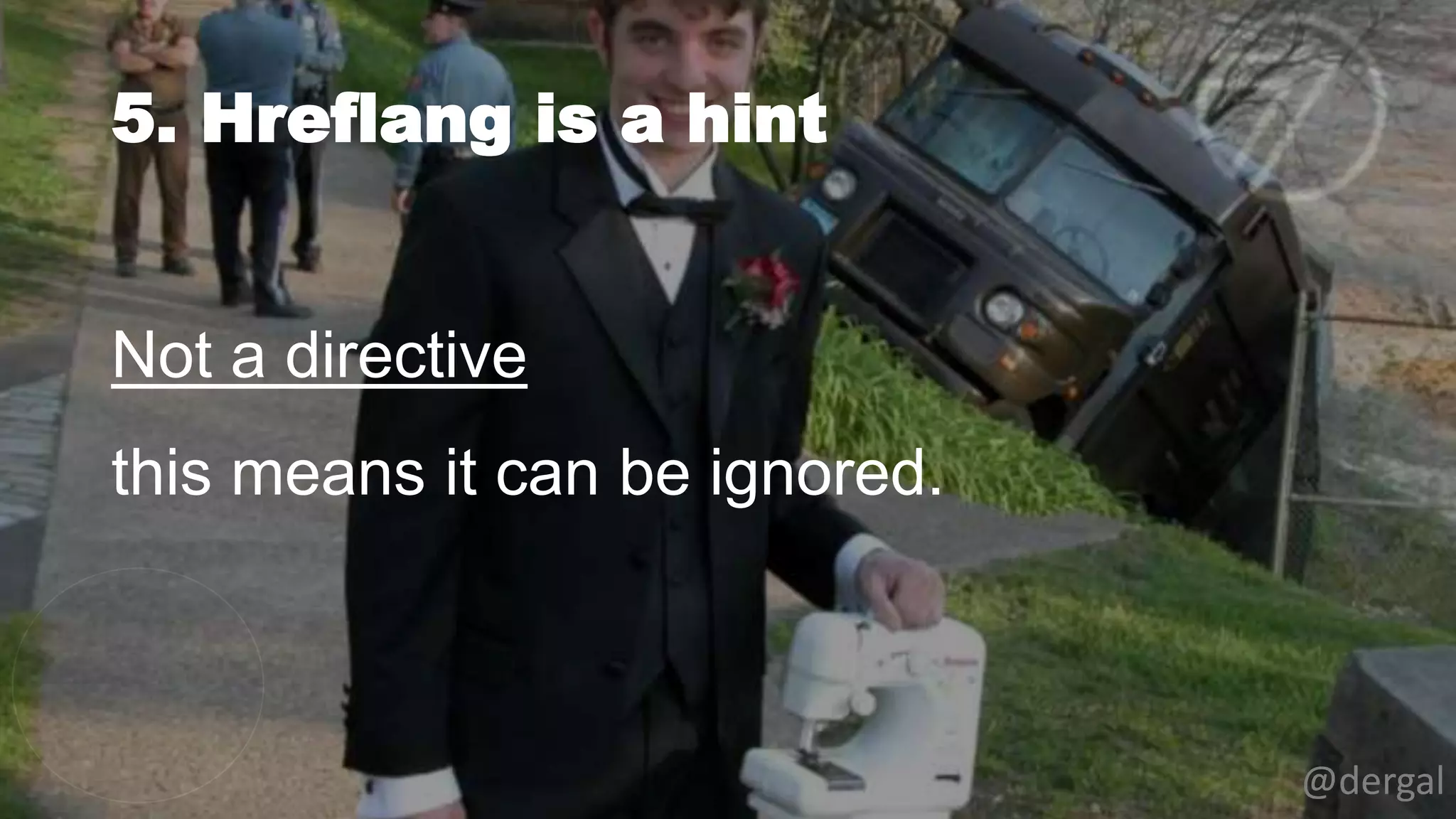 5. Hreflang is a hint
@dergal
Not a directive
this means it can be ignored.
 