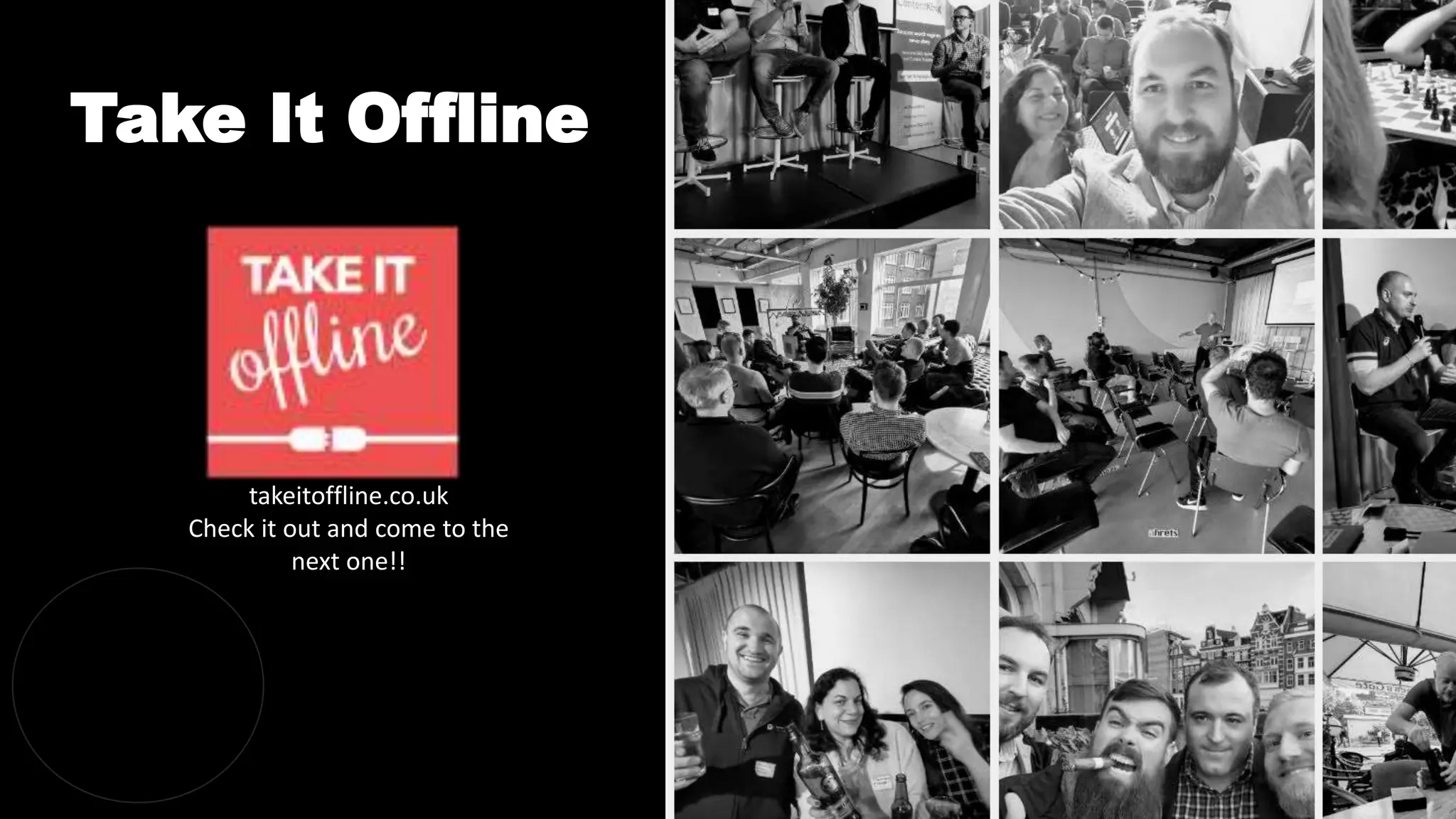Take It Offline
takeitoffline.co.uk
Check it out and come to the
next one!!
 