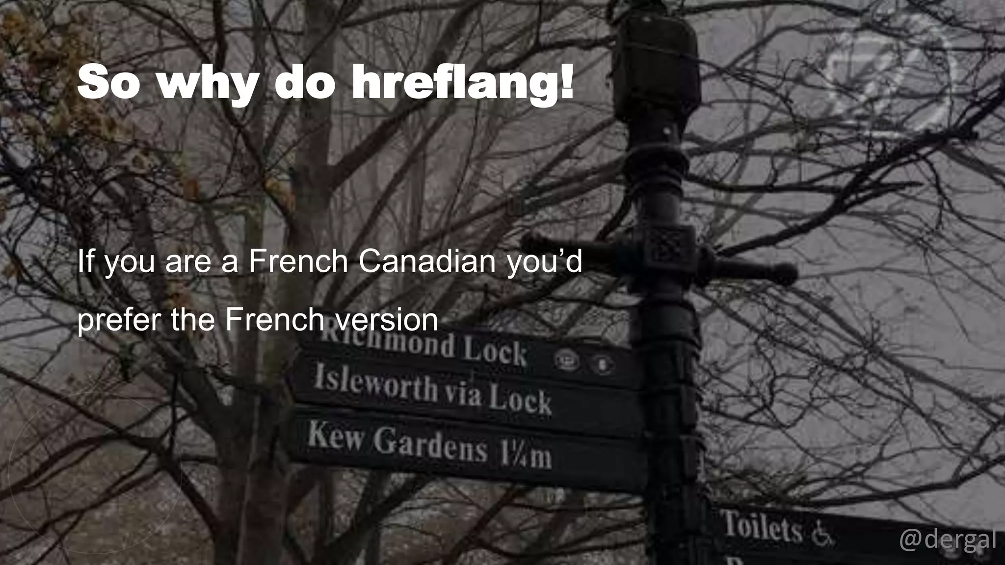 So why do hreflang!
@dergal
If you are a French Canadian you’d
prefer the French version
 