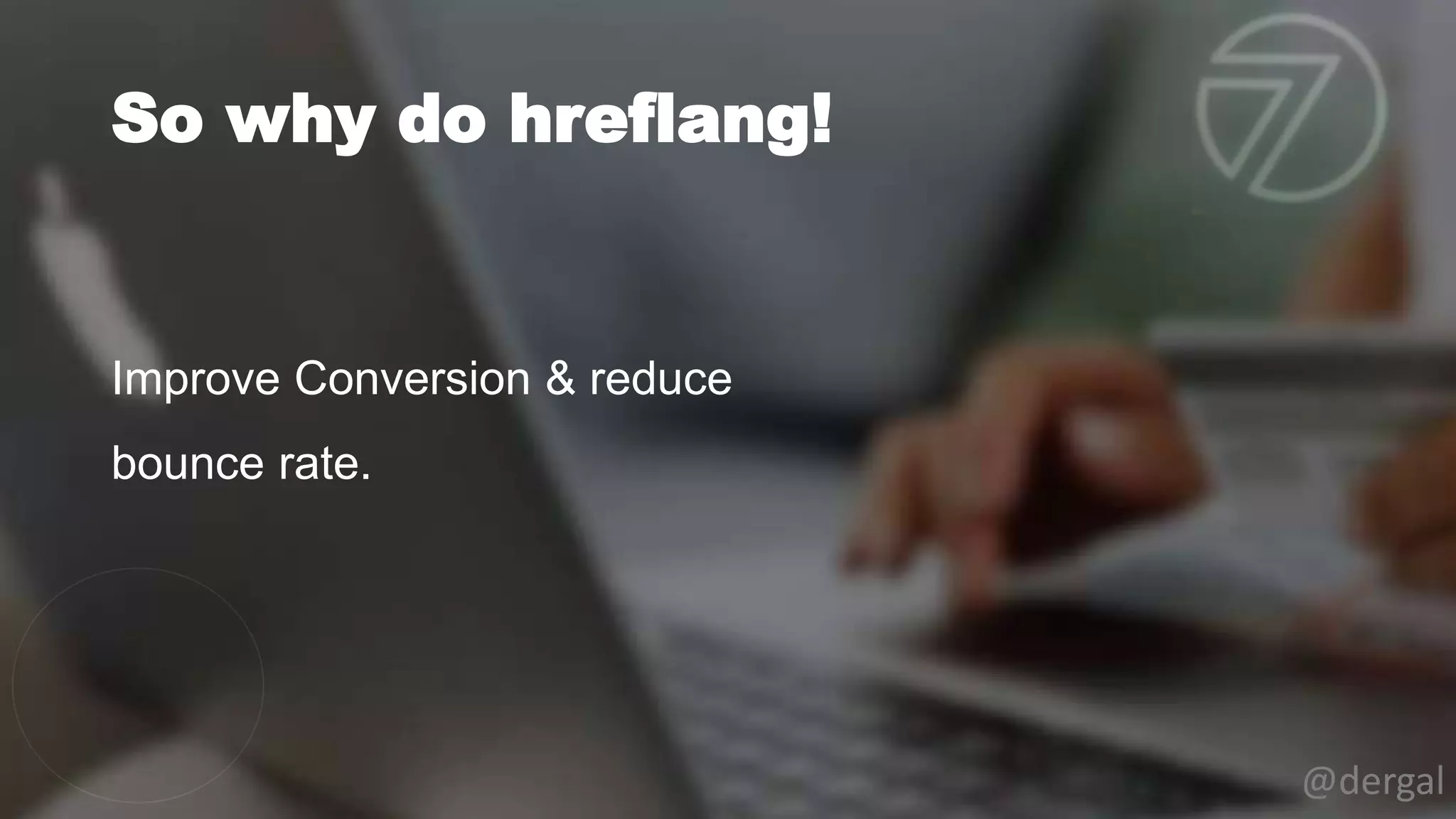 So why do hreflang!
@dergal
Improve Conversion & reduce
bounce rate.
 