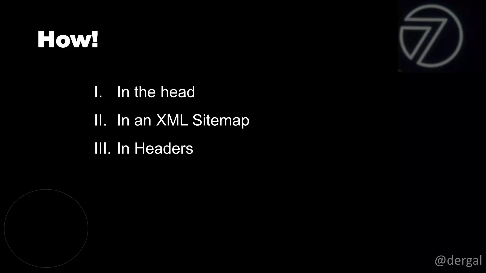 How!
@dergal
I. In the head
II. In an XML Sitemap
III. In Headers
 