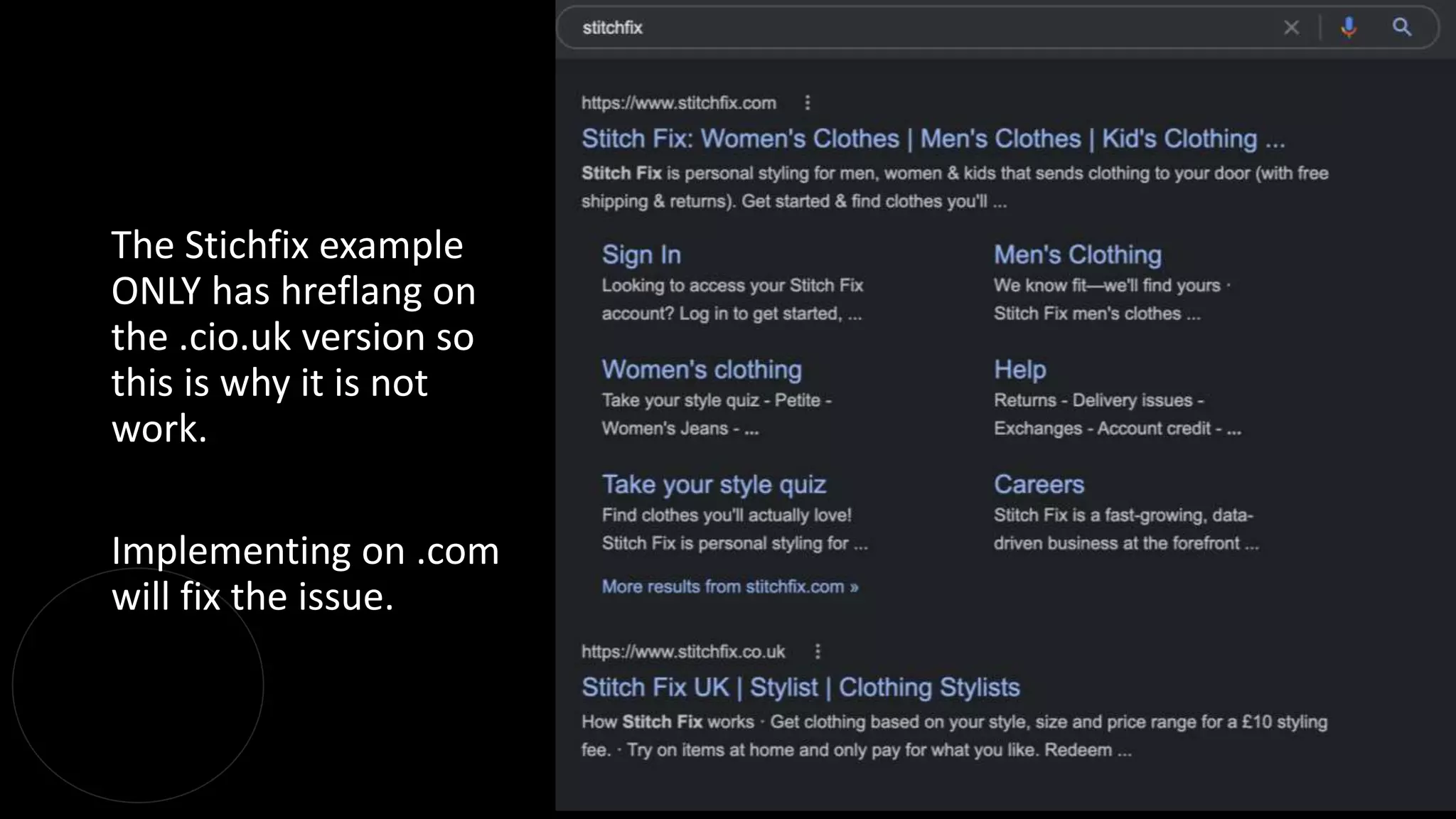 @dergal
The Stichfix example
ONLY has hreflang on
the .cio.uk version so
this is why it is not
work.
Implementing on .com
will fix the issue.
 