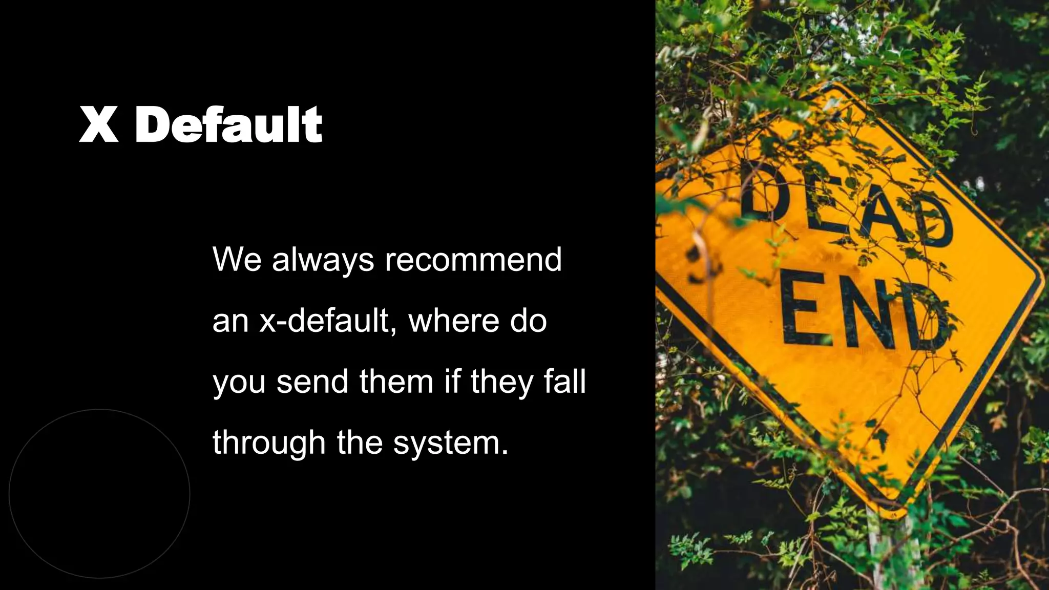 X Default
@dergal
We always recommend
an x-default, where do
you send them if they fall
through the system.
 
