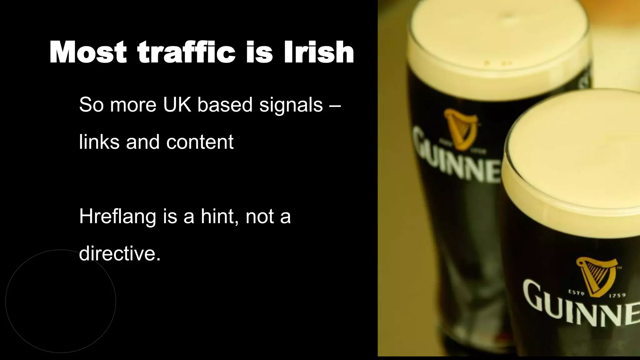 Most traffic is Irish
@dergal
So more UK based signals –
links and content
Hreflang is a hint, not a
directive.
 