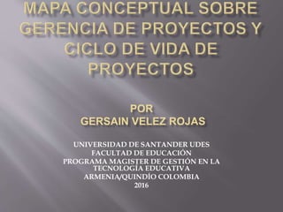 UNIVERSIDAD DE SANTANDER UDES
FACULTAD DE EDUCACIÓN
PROGRAMA MAGISTER DE GESTIÓN EN LA
TECNOLOGÍA EDUCATIVA
ARMENIA/QUINDÍO COLOMBIA
2016
 