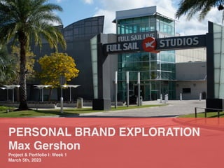 PERSONAL BRAND EXPLORATION
Max Gershon
Project & Portfolio I: Week 1
March 5th, 2023
 