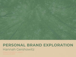 PERSONAL BRAND EXPLORATION
Hannah Gershowitz
Project & Portfolio I: Week 3
January 23, 2020
 