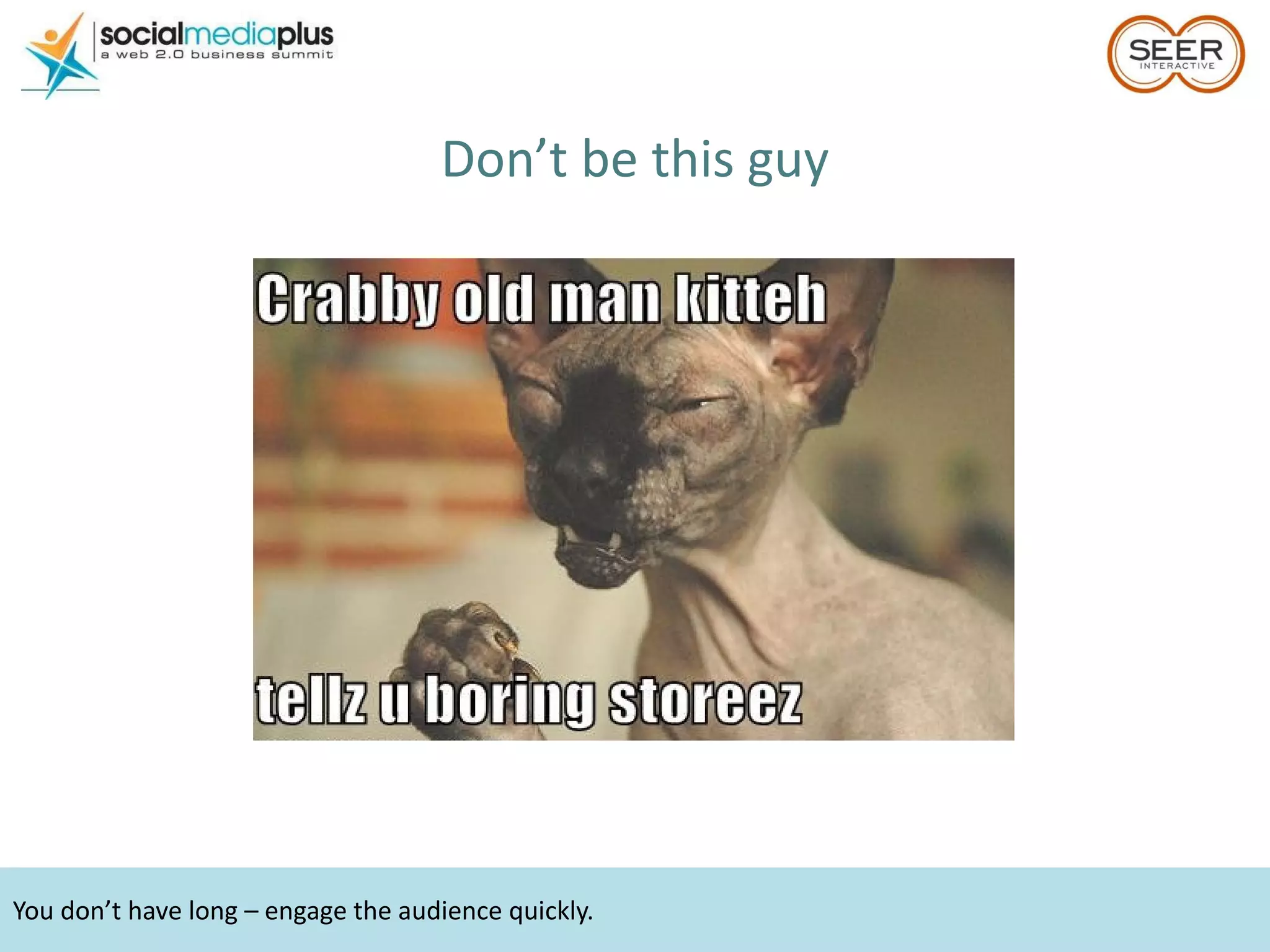 You don’t have long – engage the audience quickly. Don’t be this guy 