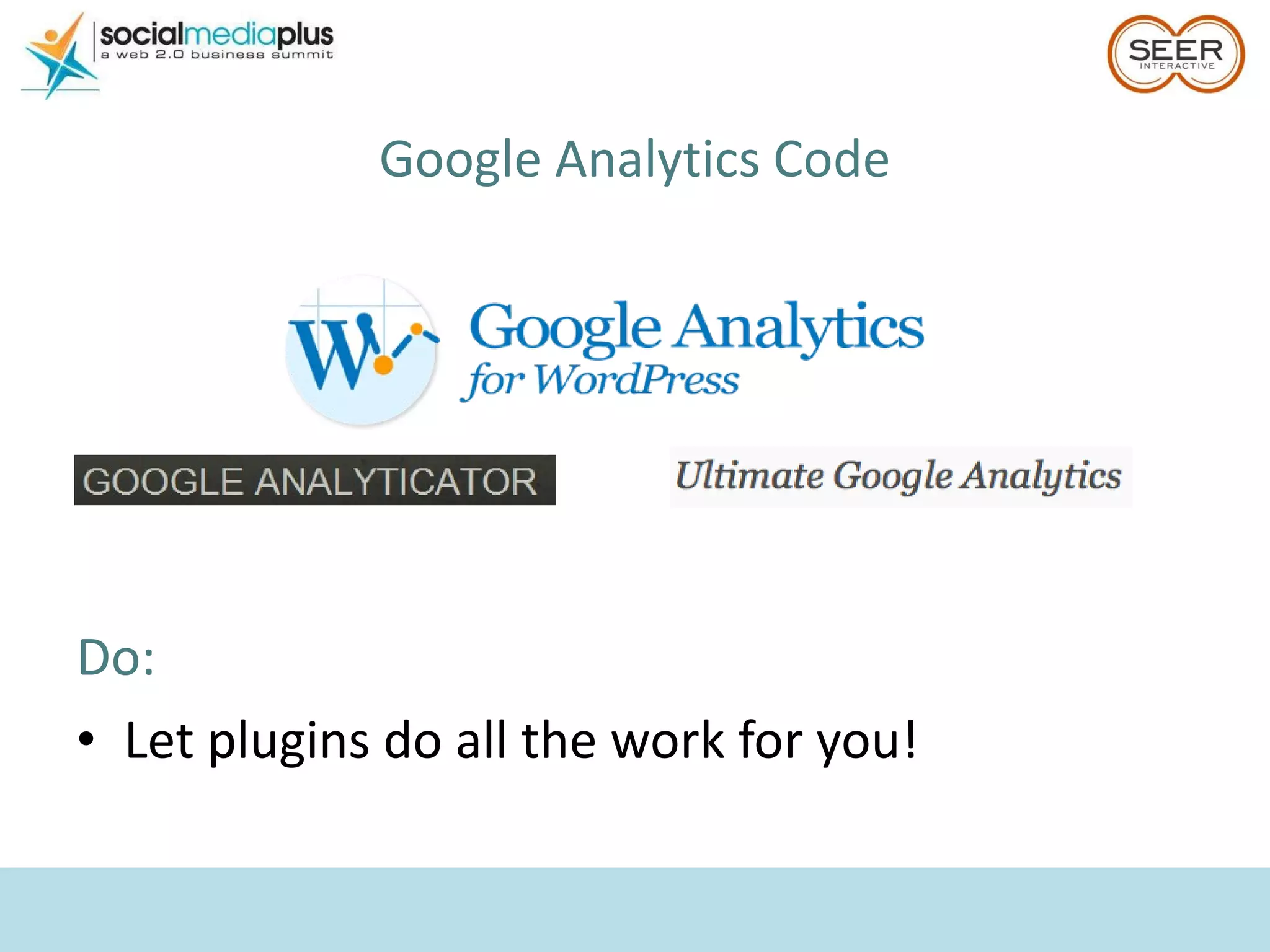 Google Analytics Code Do:  Let plugins do all the work for you! 