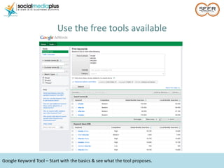 Google Keyword Tool – Start with the basics & see what the tool proposes.  <ul><li>Use the free tools available </li></ul>