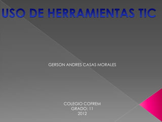 GERSON ANDRES CASAS MORALES




      COLEGIO COFREM
        GRADO: 11
           2012
 