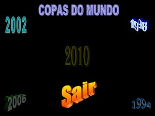 1994 1998 2010 2006 2002 COPAS DO MUNDO Sair 