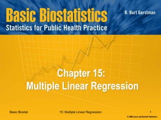 Basic Biostat 15: Multiple Linear Regression 1
Chapter 15:
Multiple Linear Regression
 