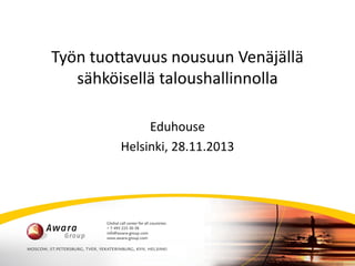 Työn tuottavuus nousuun Venäjällä
sähköisellä taloushallinnolla
Eduhouse
Helsinki, 28.11.2013

 
