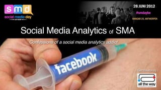 Social Media Analytics of SMA
  Confessions of a social media analytics addict




                                                   Gert Baudoncq
 