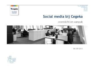 Social media bij Cegeka
overzicht en aanpak
06/09/2011
 