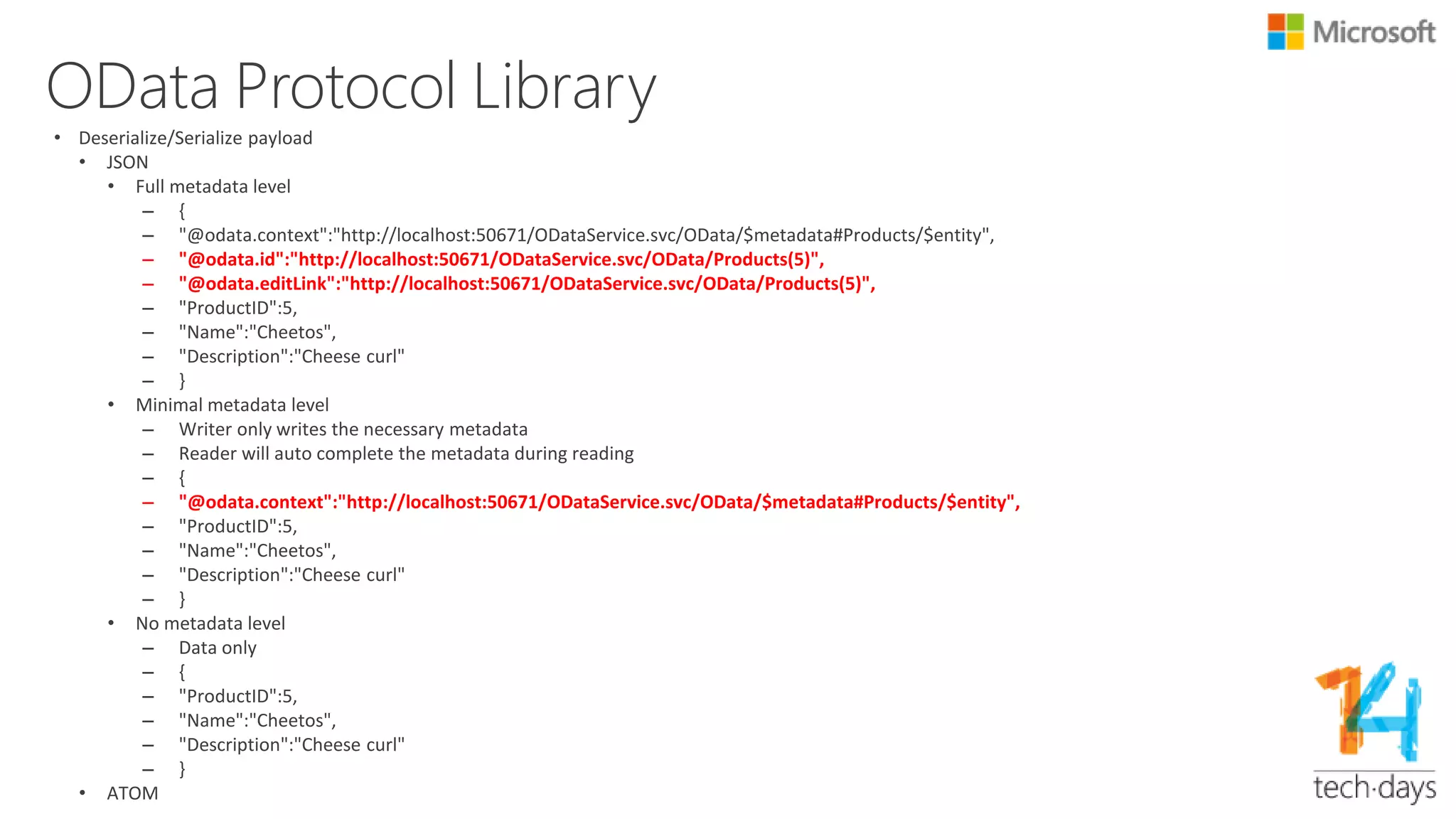 OData Protocol Library
• Targeting the target resource based on the URI
• $top=n: Returns only the first n entities in an entity set (or in Atom terms,
the first n entries in a feed)
• $skip=n: Skips the first n entities in an entity set. Using this option lets a
client retrieve a series of distinct pages on subsequent requests
• $format: Determines whether data should be returned in JSON or the XML-
based Atom/AtomPub format
• $orderby=: Orders results, in ascending or descending order, by the value
of one or more properties in those results
• $filter=: Returns only entities that match the specified expression
• $select=: Returns only the specified properties in an entity
• $expand=: Returns the navigation property in an entity
URI Parser
 