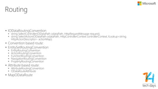 Formatter
• Why does webapi.odata need to handle serialization and
deserialization?
• ODL handles OData object model to Payload
• Web API handles POCO to OData OM
• The hook:
[ODataFormatting]
public abstract class ODataController : ApiController
• ODataFormattingAttribute
• Inserts the ODataMediaTypeFormatters into the HttpControllerSettings.Formatters
collection.
• Attaches the request to the OData formatter instance.
• ODataMediaTypeFormatter.Create()
• ODataSerializerProvider / ODataDeserializerProvider
• OData*Serializer / OData*Deserializer
 